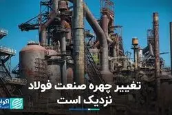 تغییر چهره صنعت فولاد نزدیک است