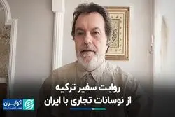 روایت سفیر ترکیه از نوسانات تجاری با ایران