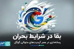 بقا در شرایط بحران/ رسانه‌داری در عصر آپدیت‌های متوالی گوگل