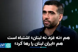 هم «نه غزه، نه لبنان» اشتباه است، هم «ایران لبنان را رها کرد