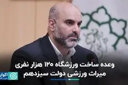 وعده ساخت ورزشگاه 120 هزار نفری؛میراث ورزشی دولت سیزدهم