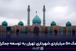 کمک ۵۰ میلیاردی شهرداری تهران به توسعه جمکران