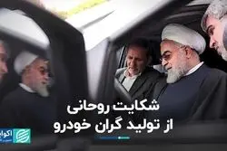 شکایت روحانی از تولید گران خودرو