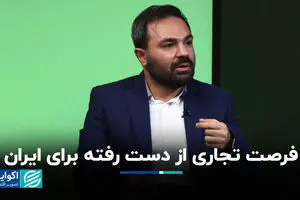 فرصت تجاری از دست رفته برای ایران
