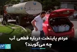 مردم پایتخت درباره قطعی آب چه می‌گویند؟