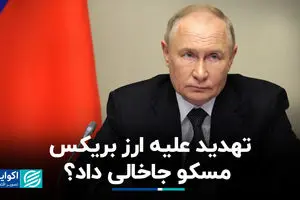 تهدید علیه ارز بریکس؛ مسکو جاخالی داد؟