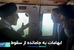 ابعاد جدید از حادثه سقوط بالگرد ریاست‌جمهوری 