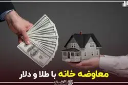 معاوضه خانه با طلا و دلار