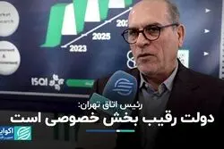 رئیس اتاق تهران: دولت رقیب بخش خصوصی است