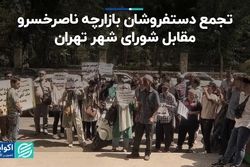 تجمع دستفروشان بازارچه ناصرخسرو مقابل شورای شهر تهران