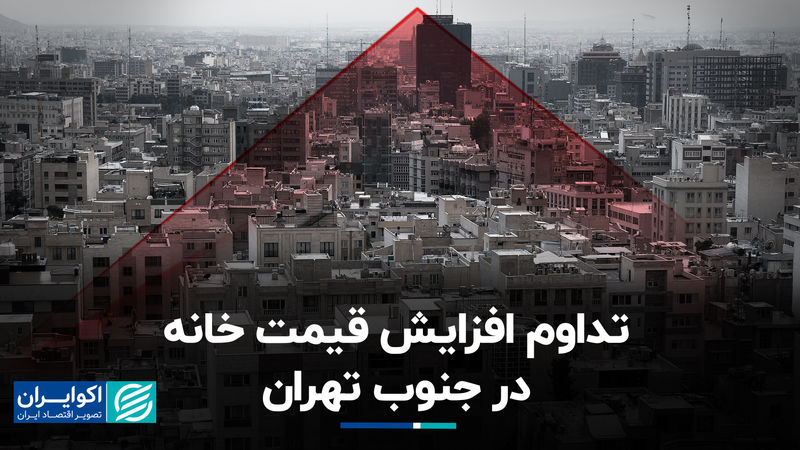 تداوم افزایش قیمت خانه در جنوب تهران