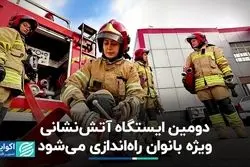 دومین ایستگاه آتش‌نشانی ویژه بانوان راه‌اندازی می‌شود