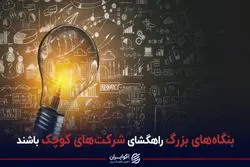 بنگاه‌های بزرگ راهگشای شرکت‌های کوچک باشد