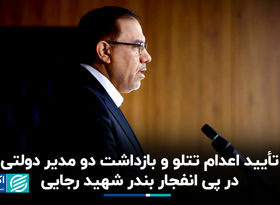 تأیید اعدام تتلو و بازداشت دو مدیر دولتی در پی انفجار بندر شهید رجایی