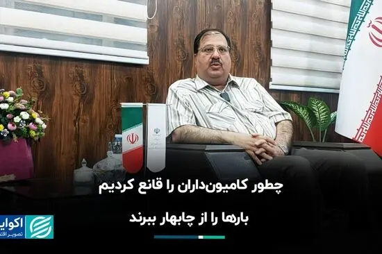چطور کامیون‌داران را قانع کردیم بارها را از چابهار ببرند؟