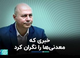 خبری که معدنی‌ها را نگران کرد