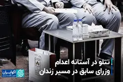 تتلو در آستانه اعدام، وزرای سابق در مسیر زندان