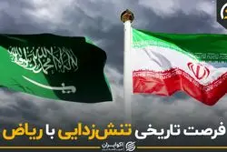 فرصت تاریخی تنش‌زدایی با ریاض