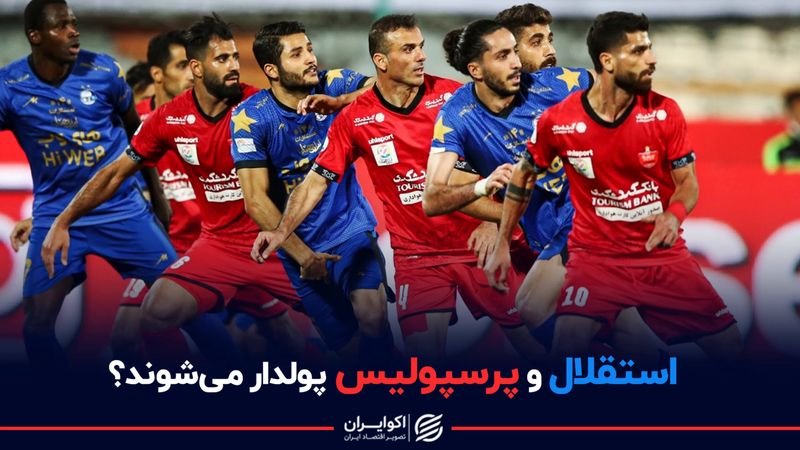 استقلال و پرسپولیس پولدار می شوند؟