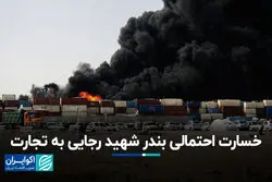 خسارت احتمالی بندر شهید رجایی به تجارت