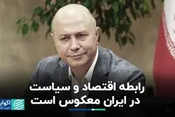 فرصت سوزی اقتصادی تهران در منطقه/ رابطه اقتصاد و سیاست در ایران معکوس است