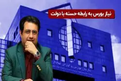 نیاز بورس به رابطه حسنه با دولت


