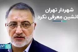 شهردار تهران جانشین معرفی نکرد