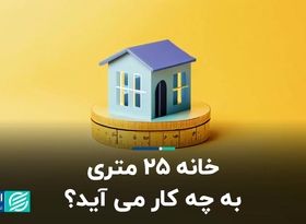 خانه 25 متری به چه کار می آید؟ 