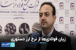  زیان فولادی‌ها از نرخ ارز دستوری