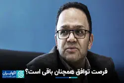 فرصت توافق همچنان باقی است؟