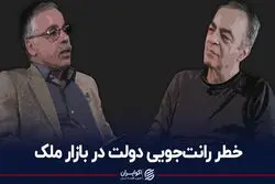خطر رانت‌جویی دولت در بازار ملک