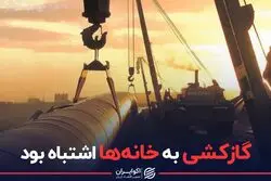 گازکشی به خانه ها اشتباه بود