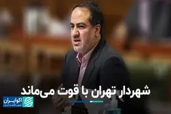 شهردار تهران با قوت می‌ماند