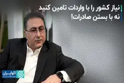 نیاز کشور را با واردات تامین کنید نه با بستن صادرات