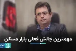 مهمترین چالش فعلی بازار مسکن