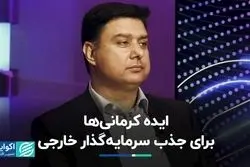 ایده کرمانی‌های برای جذب سرمایه‌گذار خارجی