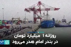 روزانه 1 میلیارد دلار در بندر امام هدر می‌رود