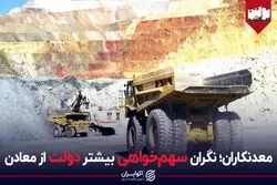 معدنکاران؛ نگران سهم‌خواهی بیشتر دولت از معادن