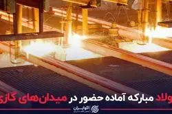 فولاد مبارکه آماده حضور در میدان‌های گازی