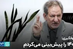 جهانگیری: 1401 را پیش‌بینی می‌کردم