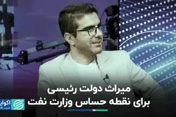 میراث دولت رئیسی برای نقطه حساس وزارت نفت 