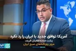 آمریکا توافق جدید با ایران را رد نکرد