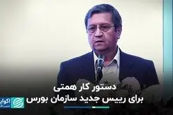 دستور کار همتی برای رییس جدید سازمان بورس