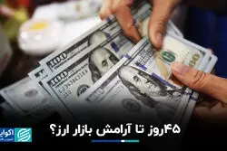 45 روز تا آرامش بازار ارز؟