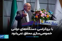 با بروکراسی دستگاه‌های دولتی خصوصی‌سازی محقق نمی‌شود