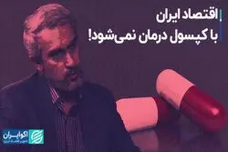 اقتصاد ایران با کپسول درمان نمی‌شود!