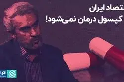 اقتصاد ایران با کپسول درمان نمی‌شود!