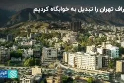 اطراف تهران را تبدیل به خوابگاه کردیم