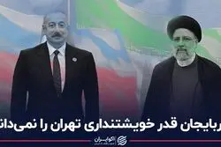 آذربایجان قدر خویشتندارى تهران را نمى‌داند