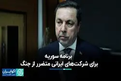 برنامه سوریه برای شرکت‌های ایرانی متضرر از جنگ